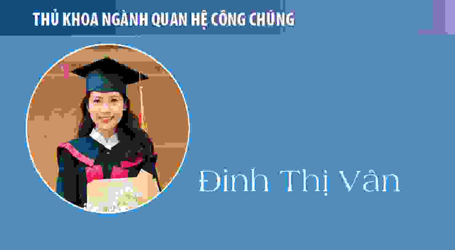 Thủ khoa Đinh Thị Vân (Quan hệ công chúng): PR đã thay đổi tôi!